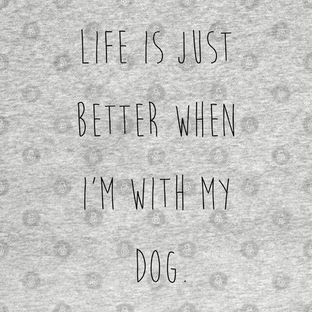 Life is just better when I'm with my dog. by Kobi